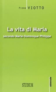 La vita di Maria secondo Marie-Dominique Philippe - Piero Viotto - Libro Studium 2013, Universale | Libraccio.it