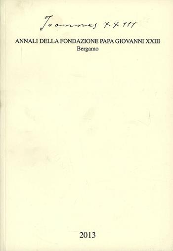 Joannes XXIII. Annali della fondazione Papa Giovanni XXIII Bergamo (2013)  - Libro Studium 2013 | Libraccio.it