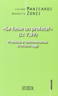«Se fosse un profeta?» Profezia e testimonianza cristiana oggi - Luciano Manicardi, Benedetta S. Zorzi - Libro Studium 2013, Universale | Libraccio.it