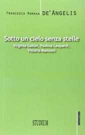 Sotto un cielo senza stelle. Virginia Galilei, Paolina Leopardi,Vittoria Manzoni