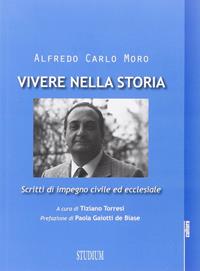 Vivere nella storia. Scritti di impegno civile ed ecclesiale - Alfredo Carlo Moro - Libro Studium 2014, La cultura | Libraccio.it