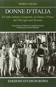 Donne d'Italia. Il Centro italiano femminile, la Chiesa, il Paese dal 1945 agli anni Novanta - Maria Chiaia - Libro Studium 2014, Coscienza/Studi | Libraccio.it