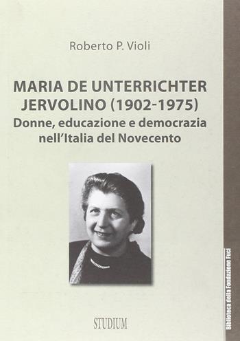 Maria De Unterrichter Jervolino (1902-1975). Donne, educazione e democrazia dell'Italia del Novecento - Roberto P. Violi - Libro Studium 2014, Biblioteca Fondazione Fuci | Libraccio.it
