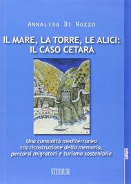 Il mare, la torre, le alici: il caso Cetara. Una comunità mediterranea tra ricostruzione della memoria, percorsi migratori e turismo sostenibile - Annalisa Di Nuzzo - Libro Studium 2014, La cultura | Libraccio.it