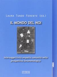 Mondo del noi. Intersoggettività, empatia, comunità nella prospettiva fenomenologica - Laura Tundo Ferente - Libro Studium 2014, La cultura | Libraccio.it