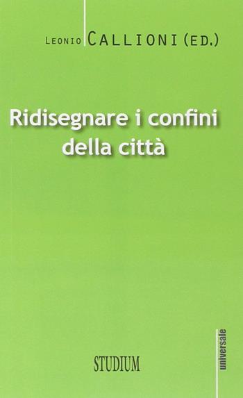 Ridisegnare i confini di una città - Leonio Callioni - Libro Studium 2014, Universale | Libraccio.it