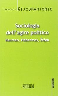 Sociologia dell'agire politico. Bauman, Habermas, Zizek - Francesco Giacomantonio - Libro Studium 2014, Universale | Libraccio.it