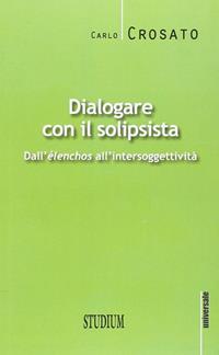 Dialogare con il solipsista. Dall'èlenchos all'intersoggettività - Carlo Crosato - Libro Studium 2015, Universale. Nuova serie | Libraccio.it