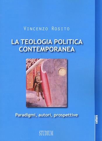 La teologia politica contemporanea. Paradigmi, autori, prospettive - Vincenzo Rosito - Libro Studium 2015, La cultura | Libraccio.it