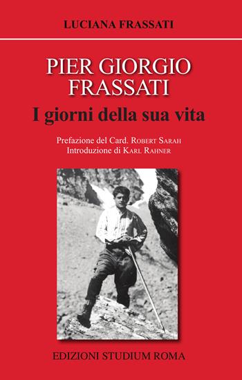 Pier Giorgio Frassati. I giorni della sua vita - Luciana Frassati - Libro Studium 2019, Coscienza/Studi | Libraccio.it