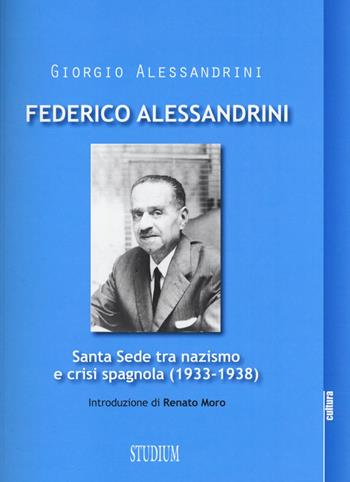 Federico Alessandrini. Santa Sede tra nazismo e crisi spagnola (1933-1938) - Giorgio Alessandrini - Libro Studium 2015, Religione e società | Libraccio.it