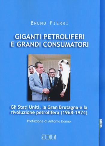 Giganti petroliferi e grandi consumatori. Gli Stati Uniti, la Gran Bretagna e la rivoluzione petrolifera (1968-1974) - Bruno Pierri - Libro Studium 2015, La cultura | Libraccio.it