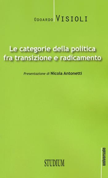 Le categorie della politica fra transizione e radicamento - Odoardo Visioli - Libro Studium 2015, Universale. Nuova serie | Libraccio.it