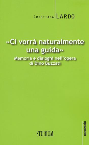 "Ci vorrà naturalmente una guida". Memoria e dialoghi nell'opera di Dino Buzzati - Cristiana Lardo - Libro Studium 2015, Universale. Nuova serie | Libraccio.it