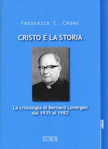 Cristo e la storia. La cristologia di Bernard Lonergan dal 1935 al 1982 - Frederick E. Crowe - Libro Studium 2015, La dialettica | Libraccio.it