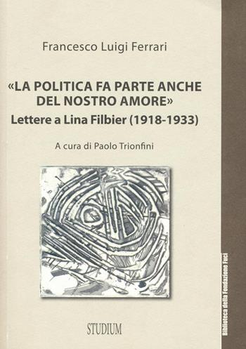 «La politica fa parte anche del nostro amore». Lettere a Lina Filbier (1918-1933) - Francesco L. Ferrari - Libro Studium 2016, Biblioteca Fondazione Fuci | Libraccio.it
