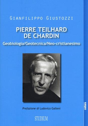 Pierre Teilhard de Chardin. Geobiologia, geotecnica, neo-cristianesimo - Gianfilippo Giustozzi - Libro Studium 2016, La cultura | Libraccio.it