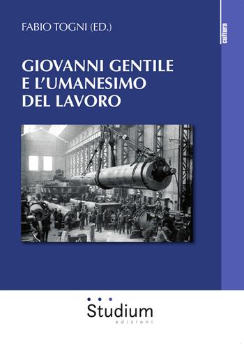 Giovanni Gentile e l'umanesimo del lavoro  - Libro Studium 2019, La cultura | Libraccio.it