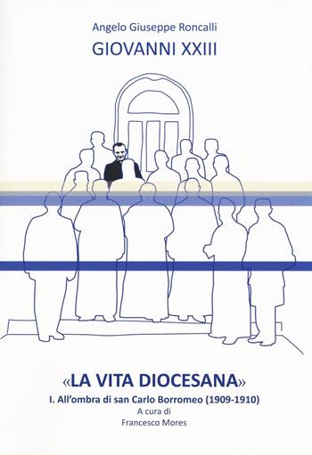 «La vita diocesana». Vol. 1: All'ombra di san Carlo Borromeo (1909-1910). - Giovanni XXIII - Libro Studium 2016, Fonti e ricerche fondazione Giovanni XXIII | Libraccio.it