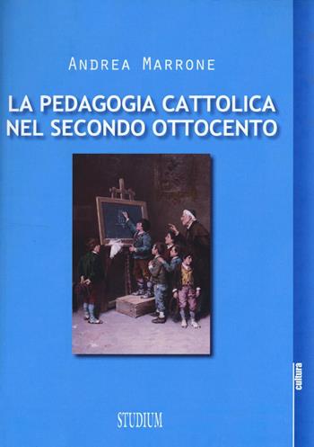 La pedagogia cattolica nel secondo Ottocento - Andrea Marrone - Libro Studium 2016, La cultura | Libraccio.it