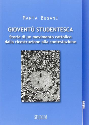 Gioventù studentesca. Storia di un movimento cattolico dalla ricostruzione alla contestazione - Marta Busani - Libro Studium 2016, La cultura | Libraccio.it