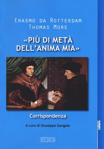 «Più di metà dell'anima mia». Corrispondenza - Erasmo da Rotterdam, Tommaso Moro - Libro Studium 2016, La cultura | Libraccio.it