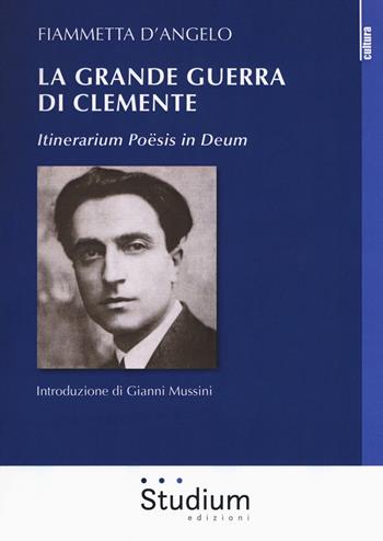 La grande guerra di Clemente. Itinerarium Poësis in Deum - Fiammetta D'Angelo - Libro Studium 2017, La cultura | Libraccio.it