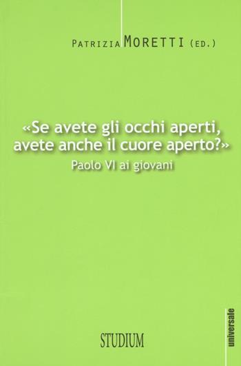 «Se avete gli occhi aperti, avete anche il cuore aperto?» Paolo VI ai giovani  - Libro Studium 2016, Universale. Nuova serie | Libraccio.it