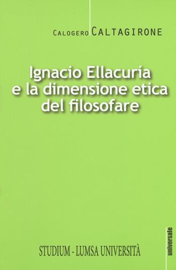 Ignacio Ellacurìa e la dimensione etica filosofare - Calogero Caltagirone - Libro Studium 2016, Universale. Nuova serie | Libraccio.it