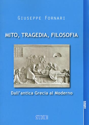 Mito, tragedia, filosofia - Giuseppe Fornari - Libro Studium 2017, La cultura | Libraccio.it