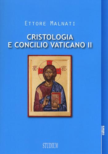 Cristologia e Concilio Vaticano II - Ettore Malnati - Libro Studium 2017, La cultura | Libraccio.it