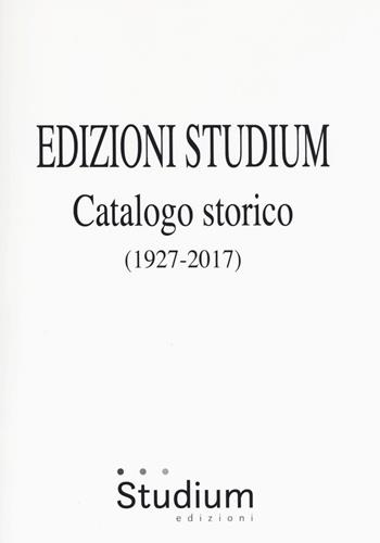 Edizioni Studium. Catalogo storico 1927-2017  - Libro Studium 2018, Fuori collana | Libraccio.it