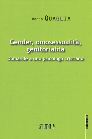 Gender, omosessualità, genitorialità. Domande a uno psicologo cristiano - Rocco Quaglia - Libro Studium 2017, Universale. Nuova serie | Libraccio.it