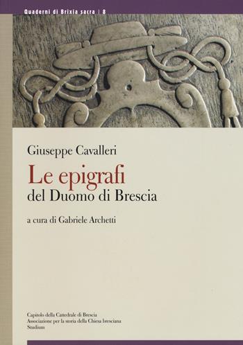 Le epigrafi del Duomo di Brescia - Giuseppe Cavalleri - Libro Studium 2017, Quaderni di Brixia sacra | Libraccio.it