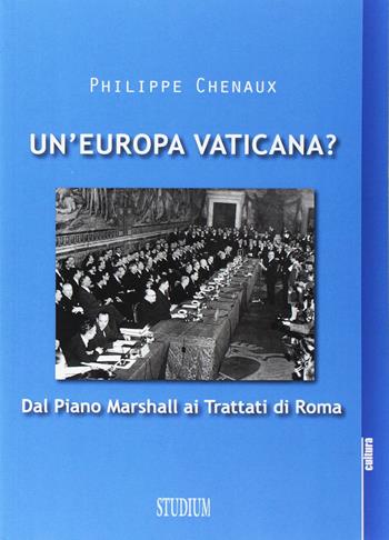 Un' Europa vaticana. Dal piano Marshall ai Trattati di Roma - Philippe Chenaux - Libro Studium 2017, La cultura | Libraccio.it