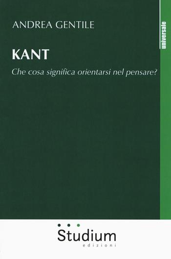 Kant. Che cosa significa orientarsi nel pensare? - Andrea Gentile - Libro Studium 2017, Universale | Libraccio.it