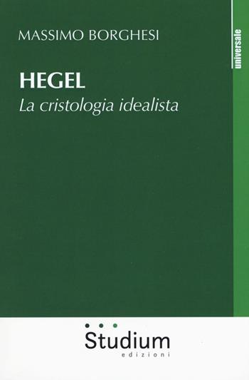 Hegel. La cristologia idealista - Massimo Borghesi - Libro Studium 2018, Universale. Nuova serie | Libraccio.it