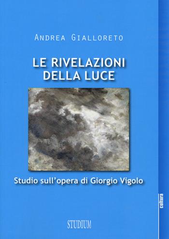 Le rivelazioni della luce. Studio sull'opera di Giorgio Vigolo - Andrea Gialloreto - Libro Studium 2017, La cultura | Libraccio.it