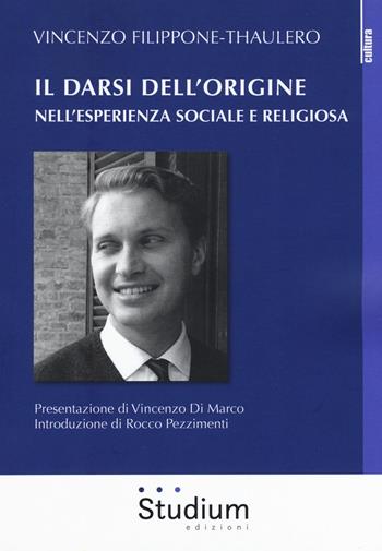 Il darsi dell'origine nell'esperienza sociale e religiosa - Vincenzo Filippone Thaulero - Libro Studium 2018, La cultura | Libraccio.it