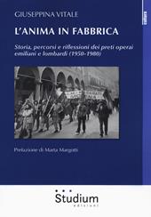 L' anima in fabbrica. Storia, percorsi e riflessioni dei preti operai emiliani e lombardi (1950-1980)