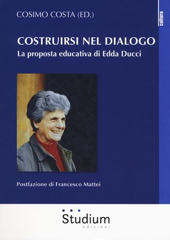 Costruirsi nel dialogo. La proposta educativa di Edda Ducci  - Libro Studium 2018, La cultura | Libraccio.it