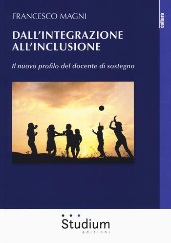 Dall'integrazione all'inclusione. Il nuovo profilo del docente di sostegno - Francesco Magni - Libro Studium 2018, La cultura | Libraccio.it