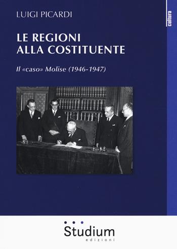 Le Regioni alla Costituente. Il «caso» Molise (1946-1947) - Luigi Picardi - Libro Studium 2017, La cultura | Libraccio.it
