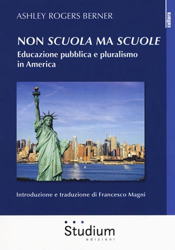 Non «scuola» ma «scuole». Educazione pubblica e pluralismo in America - Ashley Rogers Berner - Libro Studium 2018, La cultura | Libraccio.it