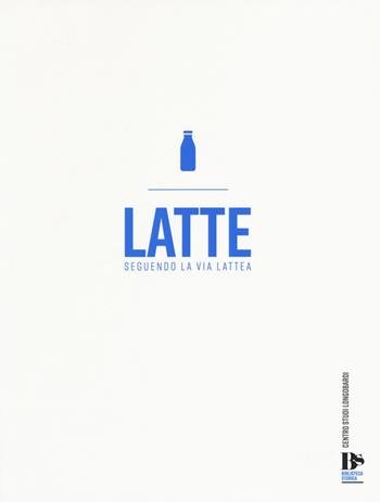 Latte. Seguendo la via lattea  - Libro Studium 2018, Centro studi longobardi. Biblioteca storica | Libraccio.it