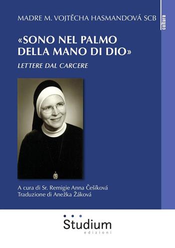 «Sono nel palmo della mano di Dio». Lettere dal carcere - Marie Vojtecha Hasmandová - Libro Studium 2019, La cultura | Libraccio.it