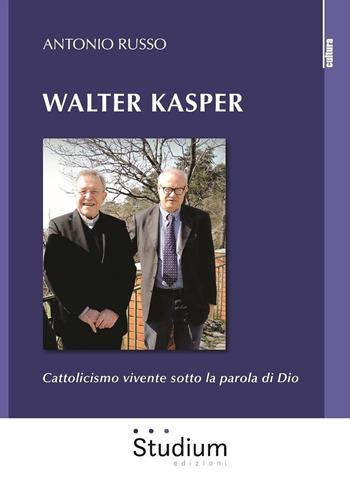 Walter Kasper. Cattolicesimo vivente sotto la parola di Dio - Antonio Russo - Libro Studium 2018, La cultura | Libraccio.it