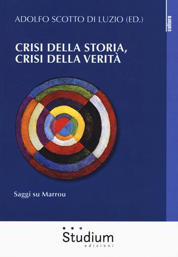 Crisi della storia, crisi della verità. Saggi su Marrou  - Libro Studium 2018, La cultura | Libraccio.it