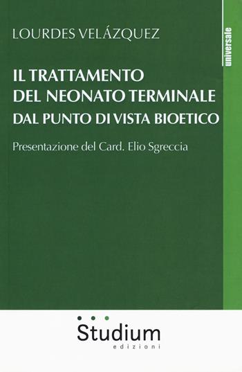 Il trattamento del neonato terminale dal punto di vista bioetico - Lourdes Velázquez - Libro Studium 2018, Universale. Nuova serie | Libraccio.it