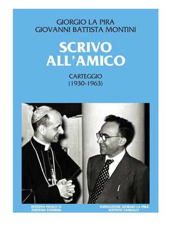 Scrivo all'amico. Carteggio 1930-1963 - Giorgio La Pira, Paolo VI - Libro Studium 2019, Quaderni dell'Istituto | Libraccio.it
